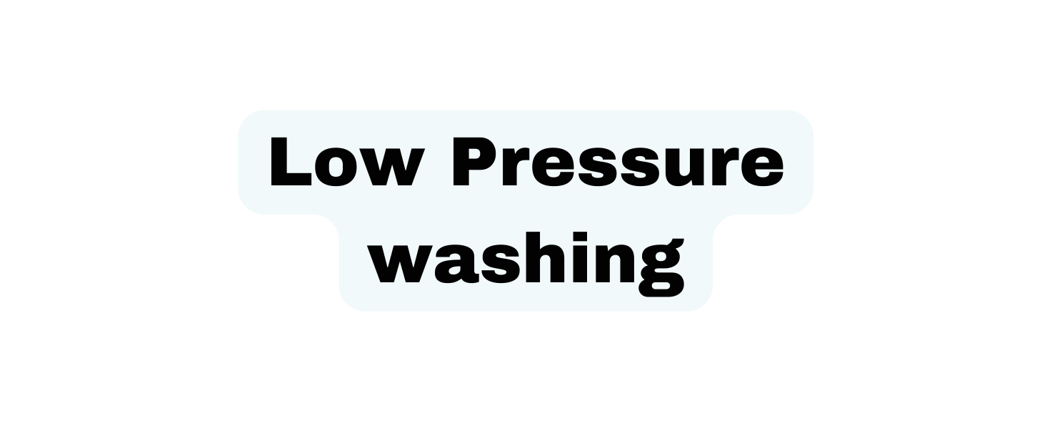 Low Pressure washing